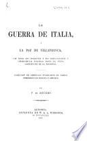 La Guerra de Italia, y la paz de Villafranca, con todos sus incidentes y sus complicaciones y consecuencias políticas hasta la nueva constitucion de la península. Coleccion de artículos publicados en varios periódicos, etc