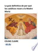 La Guía Definitiva De Por Qué Los Católicos Rezan A La Madre María