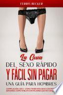 La Guía del Sexo Rápido y Fácil sin Pagar. Una Guía para Hombres