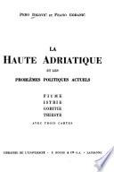 La haute Adriatique et les problemes politiques actuels, Fiume, Istrie, Goritie, Trieste, avec trois cartes