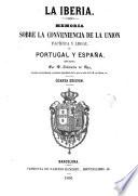 La Iberia. Memoria sobre la conveniencia de la union pacífica y legal de Portugal y España ... Cuarta edicion