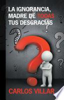 La Ignorancia, Madre De Todas Tus Desgracias