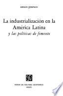 La industrialización en la América Latina y las políticas de fomento
