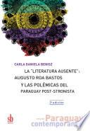 La literatura ausente: Augusto Roa Bastos y las polémicas del Paraguay post-stronista