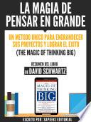 La Magia De Pensar En Grande: Un Metodo Unico Para Engrandecer sus Proyectos Y Lograr El Exito (The Magic Of Thinking Big) - Resumen Del Libro De Davdi Schwartz