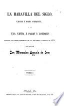 La maravilla del siglo, cartas á Maria Enriqueta, ó sea Una visita á Paris y Londres durante la famosa Exhibicion de la Industria Universal de 1851