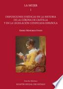 La mujer. Disposiciones jurídicas en la Historia de la Corona de Castilla y en la legislación codificada española (tomo I)