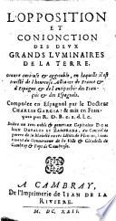 La oposicion y conjuncion de los dos grandes luminares de la tierra. Obra ... en la qual se trata de la dichosa Aliançade Francia y España, con la antipathia de Españoles y Franceses.-(L'opposition et conjonction des deux grandes luminaires de la terre ... Mis en François par R. B. D., etc.) Span.&Fr