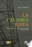 La palabra justa. Literatura política y memoria en Argentina 1960-2002