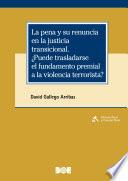 La pena y su renuncia en la justicia transicional. ¿Puede trasladarse el fundamento premial a la violencia terrorista?