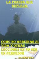 LA PISCINA que REFLEJA: Cómo No Arruinar Su Vida Y Otras Lecciones En No Ser Un Perdedor