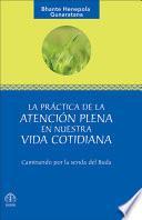 La Practica de La Atencion Plena En Nuestra Vida Cotidiana: Caminando Por La Senda del Buda