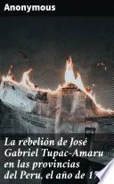 La rebelión de José Gabriel Tupac-Amaru en las provincias del Peru, el año de 1780