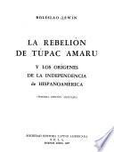 La rebelión de Túpac Amaru y los orígenes de la independencia de Hispanoamérica