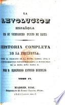 La Revolucion española en su verdadero punto de vista. Historia completa de la Peninsula, desde el principio de la ultima gueera [sic] civil, y acontecimientos posteriores hasta la mayor edad de la Reina Doña Isabel II.
