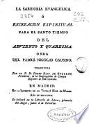 La sabiduria euangelica ó Recreacion espiritual para el Santo tiempo del aduiento y quaresma