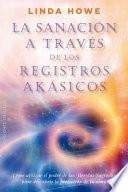 La Sanacion A Traves de los Registros Akasicos: Como Utilizar el Poder de Tus Heridas Sagradas Para Descubrir la Perfeccion de Tu Alma = The Healing