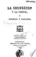 La Seduccion y la virtud, ó, Rodrigo y Paulina
