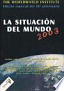 La situación del mundo 2003 : informe anual del Worlwatch Institute sobre progreso hacia una sociedad sostenible