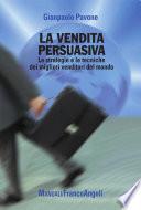 La vendita persuasiva. Le strategie e le tecniche dei migliori venditori del mondo