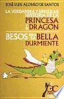 La verdadera y singular historia de la princesa y el dragón ; Besos para la bella durmiente