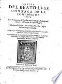 La vida del beato Luys Gonzaga de la compania de Jesus ... agora anadida de nuevo por el mesmo autor y traduzida de italiano