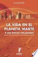 La Vida en el Planeta Marte y los Discos Voladores