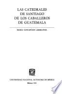 Las catedrales de Santiago de los Caballeros de Guatemala