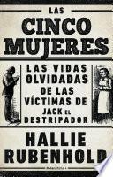 Las cinco mujeres: Las vidas olvidadas de las víctimas de Jack el Destripador / The Five: The Untold Lives of the Women Killed by Jack the Ripper