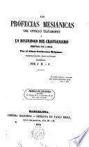 Las Profecias mesiánicas del Antiguo Testamento, ó, La Divinidad del Cristianismo demostrada por la Biblia