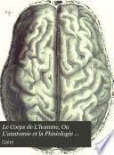 Le corps de l'homme, ou l'anatomie et la phisiologie humaines mises a la portée de toutes les classes de la société...
