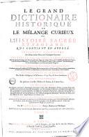 Le grand dictionaire historique, ou le melange curieux de l'histoire sacree et profane: qui contient en abrege l'histoire fabuleuse des dieux, & des heros de l'antiquite payenne: les vies et les actions remarquables des patriarches; des juges; des rois des juifs; des Papes; des saints martyrs & confesseurs, des peres de l'eglise ... Des empereurs; des rois; des princes illustres; & des grands capitaines ... L'etablissement et le progres des ordres religieux et militaires ... Les genealogies de plusieurs familles illustres de France, & d'autres pais: La description des empires, royaumes, republiques, provinces, villes ... L'histoire des conciles generaux & particuliers ... par M.re Louis Moreri ... Tome 1. [-5.]