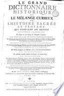 Le Grand dictionnaire historique, ou le Mélange curieux de l'histoire sacrée et profane... enrichi de remarques... tirées... du Dictionnaire critique de M. Bayle, par Mre Louis Moreri,... Nouvelle... édition... augmentée [par l'abbé C.-P. Goujet]