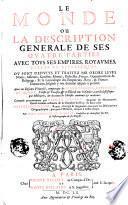 Le monde ou la description generale de ses quatre parties auec tous ses empires, royaumes, estats et republiques. Ou sont deduits et traitez par ordre leurs noms, assiettes, confins ... Auec vn discours vniuersel, comprenant les connoissances generales du monde ... Composé premierement par Pierre Dauity ..