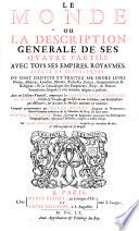 Le Monde ou La Description Generale De Ses Quatre Parties ; Avec Tous Ses Empires, Royaumes, Estats Et Republiques