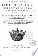 Le thresor des trois langues, espagnole, francoise, et italienne: auquel est contenue l'explication de toutes trois, respectivement l'une par l'autre: distingue en trois parties. 1. Tesoro de la lengua espagnola, francesa y italiana ... 2. Thresor de la langue francoise, italienne, & espagnole ... 3. Tesoro delle tre lingue, italiana, francese e spagnuolo ... Le tout recueilli des plus celebres autheurs ... par Caesar Oudin, Nicot, La Crusca, & autres
