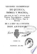 Lecciones de química teórica y práctica para servir de base a el [sic] curso de las Ciencias Físico-Químicas, establecido en el Real Palacio, bajo la dirección de S.A. Serma. el Sr. Infante Don Antonio