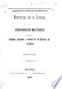 Legislación militar de Bolivia: ordenanzas militares para el régimen, disciplina y servicio de los ejércitos de la nación
