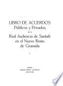 Libro de acuerdos públicos y privados de la Real Audiencia de Santafé en el Nuevo reino de Granada ....