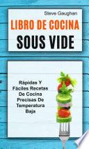 Libro de cocina Sous Vide: Rápidas y fáciles recetas de cocina precisas de temperatura baja