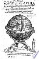 Libro de la cosmographia de Pedro Apiano, el qual trata la descripcion del mundo, y sus partes ... augmētado por ... Gemma Frisio ... con otros dos libros del dicho Gemma, de la materia mesma. Agora nueuamēte traduzidos en Romāce Castellano