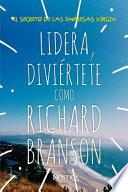 Lidera Y Diviértete Como Richard Branson: El Secreto de Las Empresas Virgin