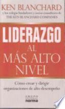 Liderazgo al mas alto nivel : como crear y dirigir organizaciones de alto desempeno