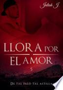 Llora por el amor 5