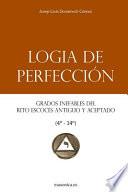 Logia de Perfección: Grados Inefables del Rito Escocés Antiguo Y Aceptado (4°-14°)