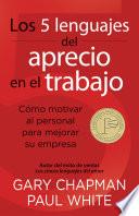 Los 5 Lenguajes del Aprecio en el Trabajo: Como Motivar al Personal Para Mejorar su Empresa = The 5 Languages of Appreciation in the Workplace