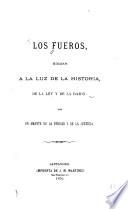 Los fueros, mirados a la luz de la historia, de la ley y de la razón