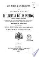Los males y los remedios para las naciones civilizadas ó sea educacion política para establecer la libertad de los pueblos, basadas en las doctrinas y publicaciones de Mazzini, Victor Hugo, J. de la Portier, Garibaldi, Castelar, Cavour, Luis Blanch, Pí y Margall, Bismark, Figueras, Garrido, Ruiz Pons, Calvo Asensio, etc., etc