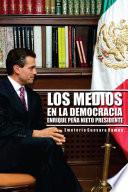 LOS MEDIOS EN LA DEMOCRACIA ENRIQUE PEÑA NIETO PRESIDENTE