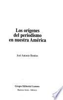 Los orígenes del periodismo en nuestra América